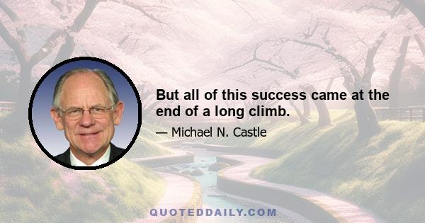 But all of this success came at the end of a long climb.