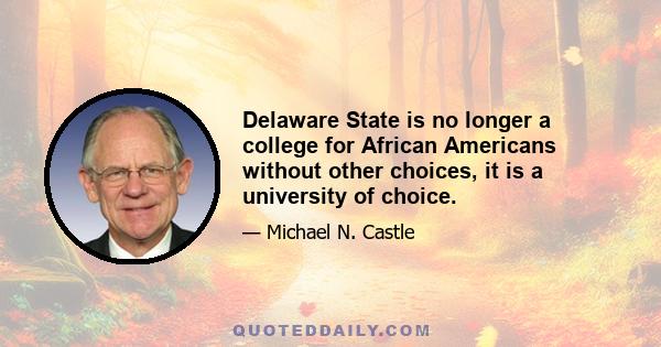 Delaware State is no longer a college for African Americans without other choices, it is a university of choice.