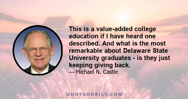 This is a value-added college education if I have heard one described. And what is the most remarkable about Delaware State University graduates - is they just keeping giving back.