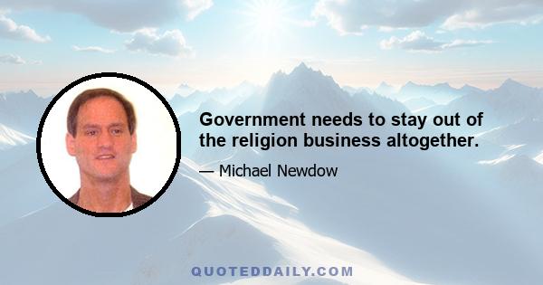 Government needs to stay out of the religion business altogether.