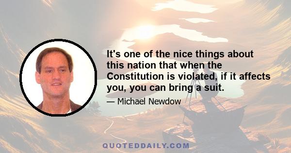 It's one of the nice things about this nation that when the Constitution is violated, if it affects you, you can bring a suit.