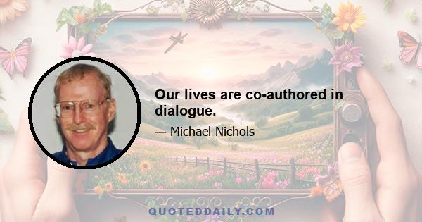 Our lives are co-authored in dialogue.