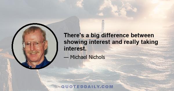 There's a big difference between showing interest and really taking interest.