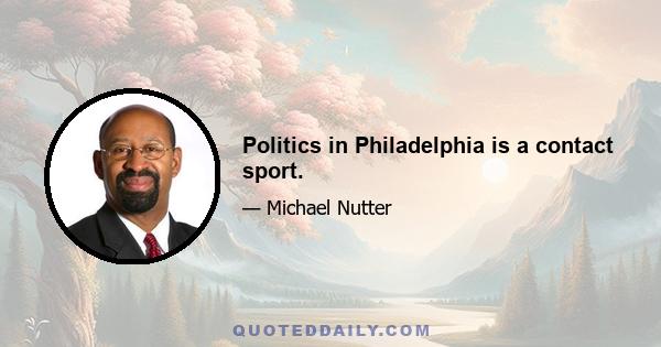 Politics in Philadelphia is a contact sport.