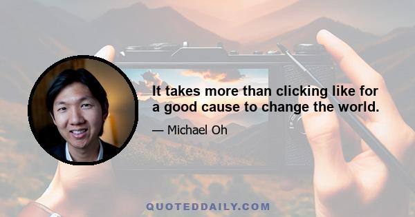 It takes more than clicking like for a good cause to change the world.