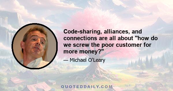 Code-sharing, alliances, and connections are all about how do we screw the poor customer for more money?