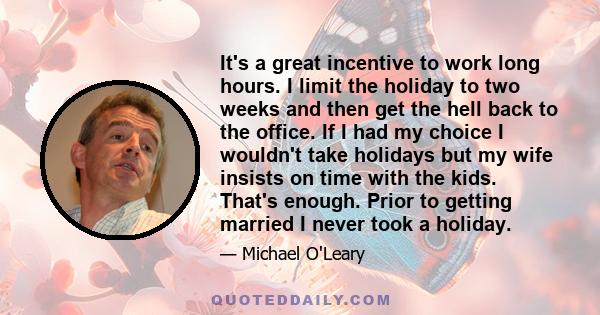 It's a great incentive to work long hours. I limit the holiday to two weeks and then get the hell back to the office. If I had my choice I wouldn't take holidays but my wife insists on time with the kids. That's enough. 