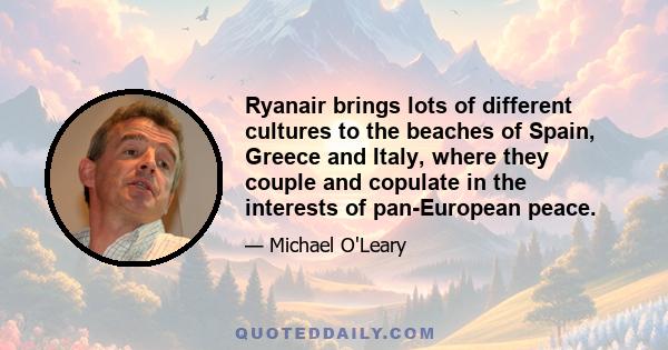 Ryanair brings lots of different cultures to the beaches of Spain, Greece and Italy, where they couple and copulate in the interests of pan-European peace.