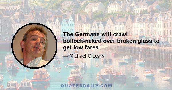 The Germans will crawl bollock-naked over broken glass to get low fares.