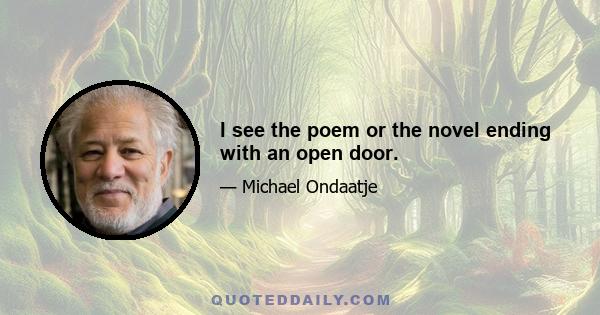 I see the poem or the novel ending with an open door.