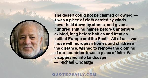 The desert could not be claimed or owned — it was a piece of cloth carried by winds, never held down by stones, and given a hundred shifting names before Canterbury existed, long before battles and treaties quilted