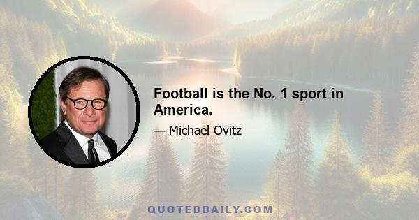 Football is the No. 1 sport in America.