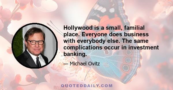 Hollywood is a small, familial place. Everyone does business with everybody else. The same complications occur in investment banking.