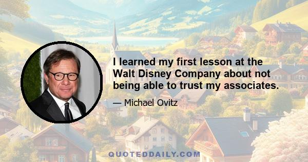 I learned my first lesson at the Walt Disney Company about not being able to trust my associates.