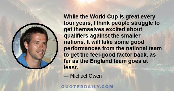 While the World Cup is great every four years, I think people struggle to get themselves excited about qualifiers against the smaller nations. It will take some good performances from the national team to get the