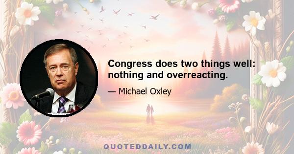 Congress does two things well: nothing and overreacting.