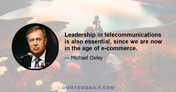 Leadership in telecommunications is also essential, since we are now in the age of e-commerce.