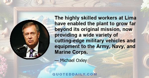 The highly skilled workers at Lima have enabled the plant to grow far beyond its original mission, now providing a wide variety of cutting-edge military vehicles and equipment to the Army, Navy, and Marine Corps.