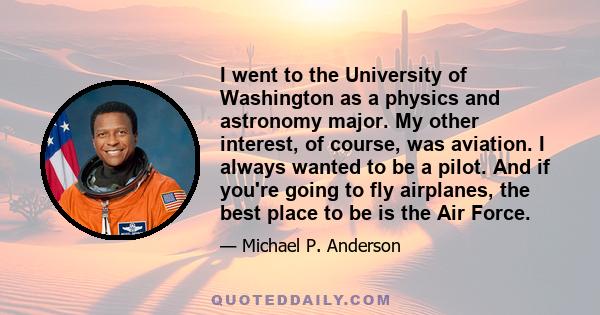 I went to the University of Washington as a physics and astronomy major. My other interest, of course, was aviation. I always wanted to be a pilot. And if you're going to fly airplanes, the best place to be is the Air