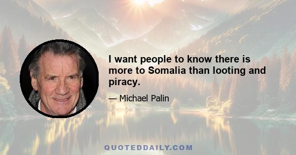 I want people to know there is more to Somalia than looting and piracy.