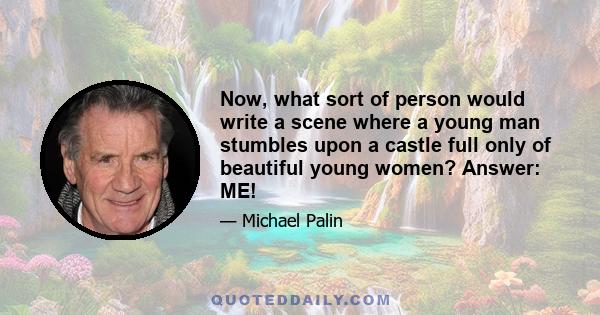 Now, what sort of person would write a scene where a young man stumbles upon a castle full only of beautiful young women? Answer: ME!