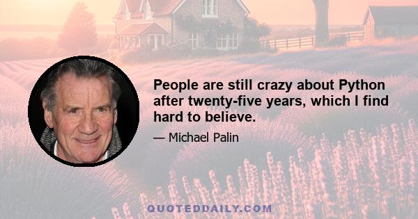 People are still crazy about Python after twenty-five years, which I find hard to believe.