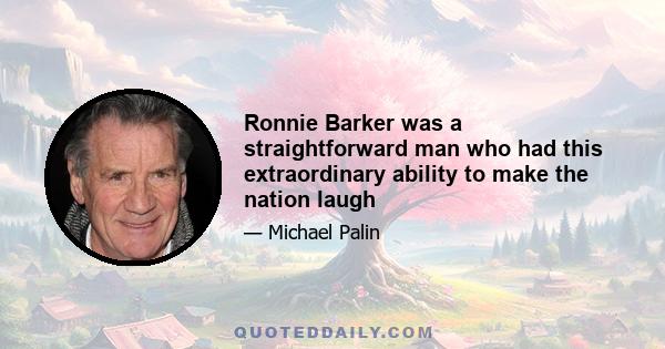 Ronnie Barker was a straightforward man who had this extraordinary ability to make the nation laugh