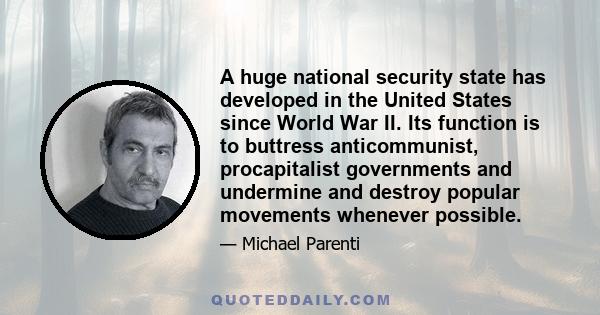 A huge national security state has developed in the United States since World War II. Its function is to buttress anticommunist, procapitalist governments and undermine and destroy popular movements whenever possible.