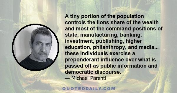 A tiny portion of the population controls the lions share of the wealth and most of the command positions of state, manufacturing, banking, investment, publishing, higher education, philanthropy, and media... these