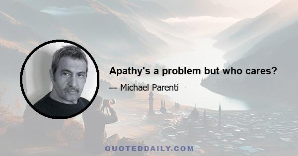 Apathy's a problem but who cares?