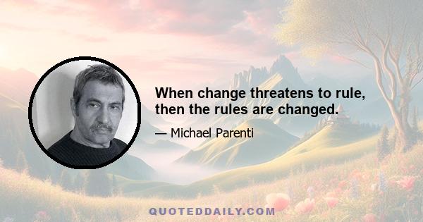 When change threatens to rule, then the rules are changed.