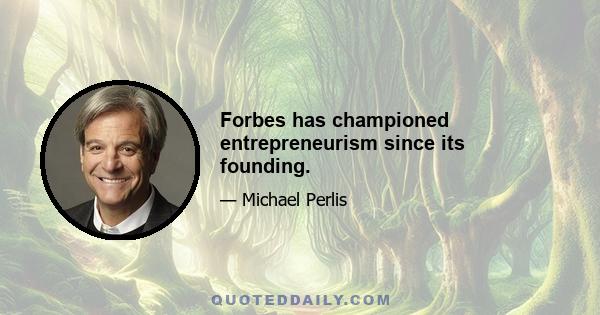 Forbes has championed entrepreneurism since its founding.