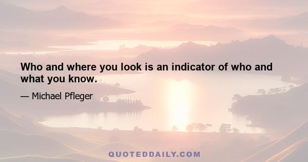 Who and where you look is an indicator of who and what you know.