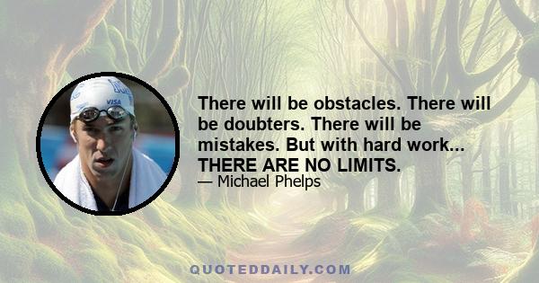 There will be obstacles. There will be doubters. There will be mistakes. But with hard work... THERE ARE NO LIMITS.