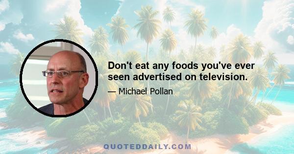 Don't eat any foods you've ever seen advertised on television.