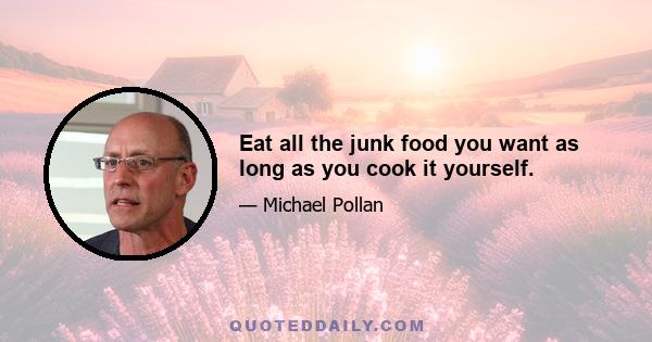 Eat all the junk food you want as long as you cook it yourself.