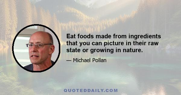 Eat foods made from ingredients that you can picture in their raw state or growing in nature.