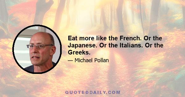 Eat more like the French. Or the Japanese. Or the Italians. Or the Greeks.