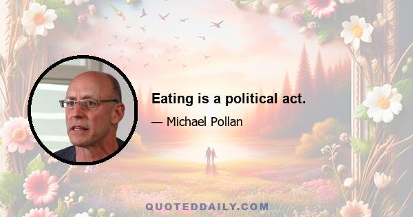 Eating is a political act.