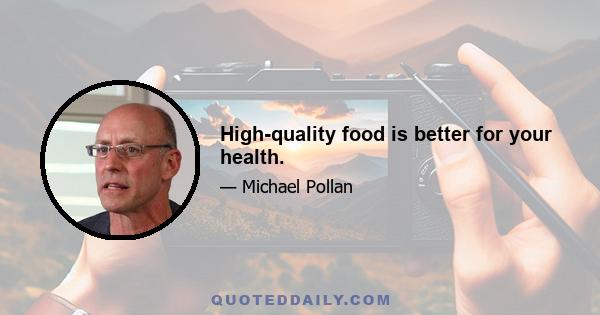 High-quality food is better for your health.