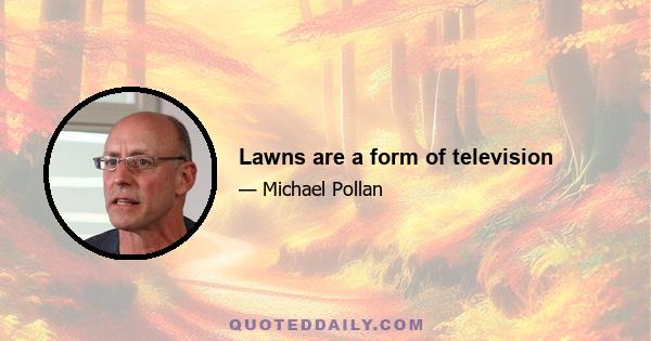 Lawns are a form of television