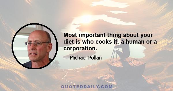 Most important thing about your diet is who cooks it, a human or a corporation.