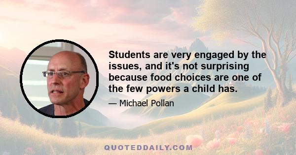 Students are very engaged by the issues, and it's not surprising because food choices are one of the few powers a child has.