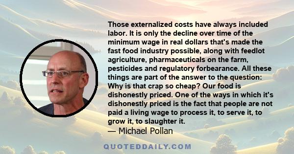 Those externalized costs have always included labor. It is only the decline over time of the minimum wage in real dollars that's made the fast food industry possible, along with feedlot agriculture, pharmaceuticals on