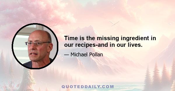 Time is the missing ingredient in our recipes-and in our lives.