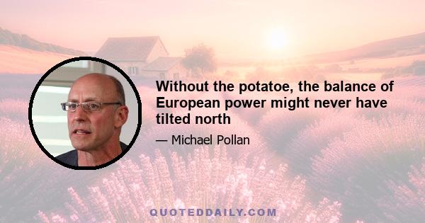 Without the potatoe, the balance of European power might never have tilted north