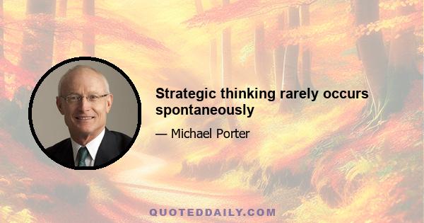 Strategic thinking rarely occurs spontaneously