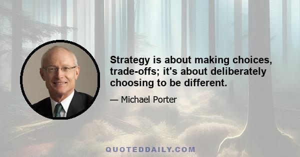 Strategy is about making choices, trade-offs; it's about deliberately choosing to be different.