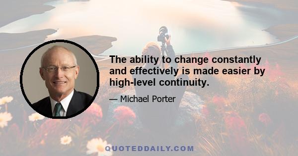 The ability to change constantly and effectively is made easier by high-level continuity.