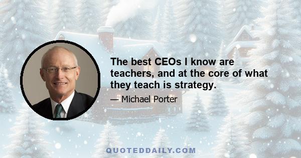 The best CEOs I know are teachers, and at the core of what they teach is strategy.